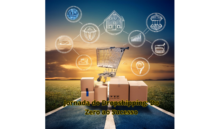 Jornada do Dropshipping: Do Zero ao Sucesso